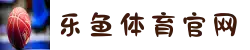 乐鱼体育·LEYU中国官网 - 官方APP入口与注册登录